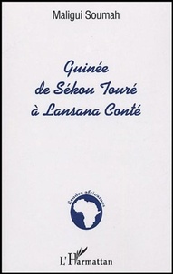 Maligui Soumah - Guinée, de Sékou Touré à Lansana Conté.