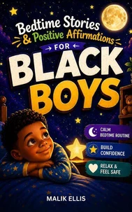 Bedtime Stories and Positive Affirmations for Black Boys: Calming Stories and Simple Practices to Build Confidence and Help Boys Aged 5–10 Relax at Bedtime