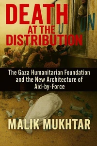 Death at the Distribution: The Gaza Humanitarian Foundation and the New Architecture of Aid-by-Force