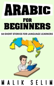  Malik Selim - Arabic For Beginners: 50 Short Stories For Language Learners: Grow Your Vocabulary The Fun Way!.