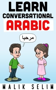  Malik Selim - Learn Conversational Arabic: 50 Daily Arabic Conversations &amp; Dialogues for Beginners &amp; Intermediate Learners.