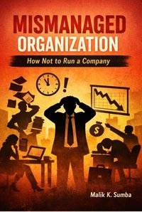 MISMANAGED ORGANIZATION: How Not to Run a Company