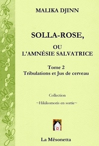 Malika Djinn - Solla-Rose ou L’Amnésie Salvatrice - Tome 2, Tribulations et Jus de cerveau.