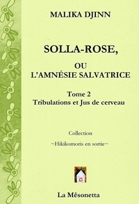 Malika Djinn - Solla-Rose ou L’Amnésie Salvatrice - Tome 2 Tribulations et Jus de cerveau.