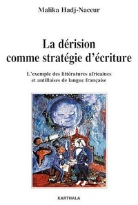 Malika Hadj-Naceur - La dérision comme stratégie d'écriture - L'exemple des littératures africaines et antillaises de langue française.