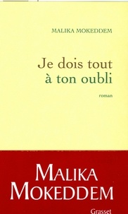 Malika Mokeddem - Je dois tout à ton oubli.