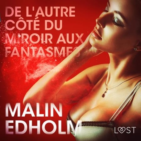 Malin Edholm et – Lust - De l'autre côté du miroir aux fantasmes – Une nouvelle érotique.