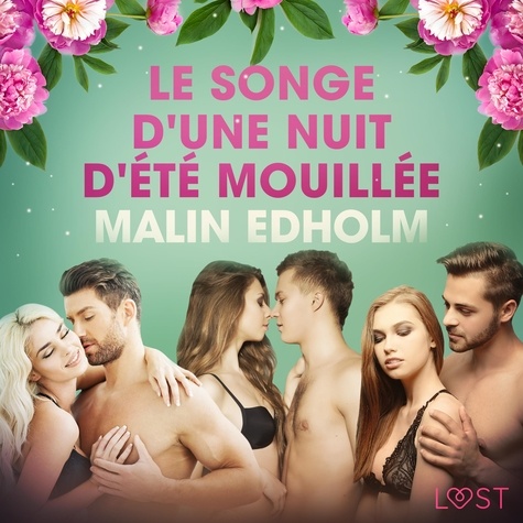 Malin Edholm et – Lust - Le Songe d'une nuit d'été mouillée – Une nouvelle érotique.