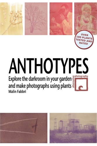  Malin Fabbri - Anthotypes: Explore the Darkroom In Your Garden and Make Photographs Using Plants.