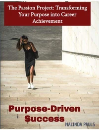 The Passion Project: Transforming Your Purpose into Career Achievement