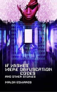  Malon Edwards - If Wishes Were Obfuscation Codes and Other Stories.