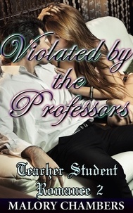  Malory Chambers - Violated by the Professors - Teacher Student Romance, #2.