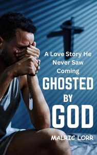 Ghosted by god : A Love Story he Never saw Coming