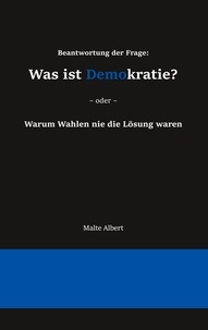 Malte Albert - Beantwortung der Frage: Was ist Demokratie? - Warum Wahlen nie die Lösung waren.