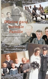 Malte Bastian - (M)eine ganz normale Familie - Von Nazis, Flüchtlingen und einem ermordeten Onkel.