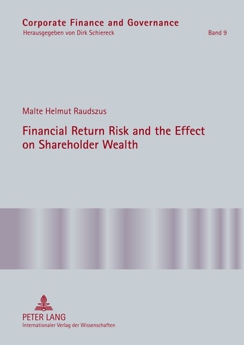 Malte Raudszus - Financial Return Risk and the Effect on Shareholder Wealth - How M&A Announcements and Banking Crisis Events Affect Stock Mean Returns and Stock Return Risk- A Compendium of Five Empirical Studies across Selective Industries.