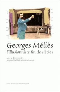 Georges Melies. L'Illusionniste Fin De Siecle, Acte Du Colloque De Cerisy-La-Salle, 13-22 Aout 1996