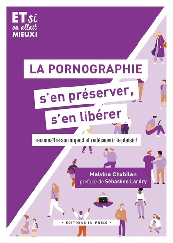 La pornographie, s'en préserver, s'en libérer. Reconnaître son impact et redécouvrir le plaisir !