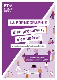 Malvina Chabilan - La pornographie, s'en préserver, s'en libérer - Reconnaître son impact et redécouvrir le plaisir !.