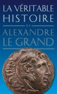 La véritable histoire d'Alexandre le Grand