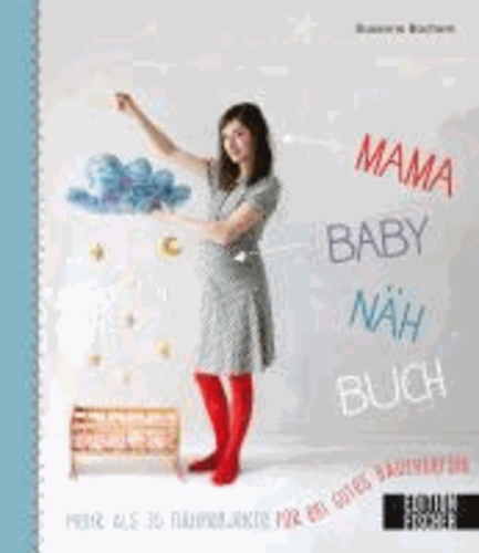 Mama-Baby-Nähbuch - Mehr als 35 Nähprojekte fu¨r ein gutes Bauchgefühl.