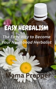  Mama Prepper - Easy Herbalism - The Easy Way to Become Your Neighborhood Herbalist.