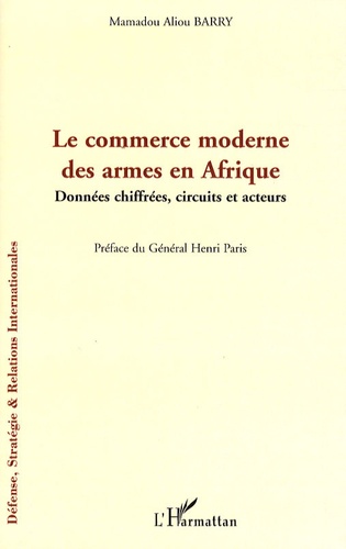 Le commerce moderne des armes en Afrique. Données chiffrées, circuits et acteurs