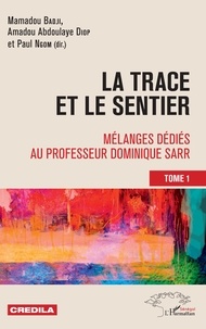 Mamadou Badji et Amadou Abdoulaye Diop - La trace et le sentier - Mélanges dédiés au professeur Dominique Sarr Tome 1.