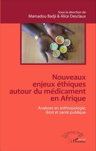 Mamadou Badji et Alice Desclaux - Nouveaux enjeux éthiques autour du médicament en Afrique - Analyses en anthropologie, droit et santé publique.