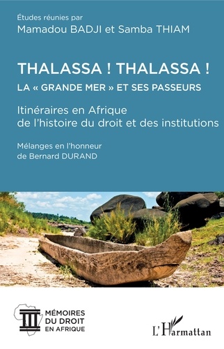 Thalassa ! Thalassa ! La  Grande mer et ses passeurs. Itinéraires en Afrique de l'histoire du droit et des institutions - Mélanges en l'honneur de Bernard Durand