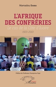 Mamadou Bamba - L'Afrique des confréries - Le cas de la Côte d'Ivoire (1920-2010).