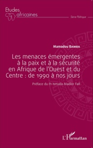 Mamadou Bamba - Les menaces émergentes à la paix et à la sécurité en Afrique de l'Ouest et du Centre : de 1990 à nos jours.