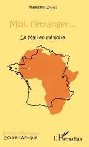 Mamadou Danté - Moi, l'étranger... - Le Mali en mémoire.