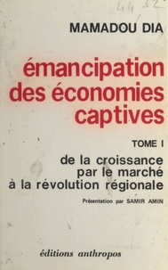 Mamadou Dia - Émancipation des économies captives (1) : De la croissance par le marché à la révolution régionale.