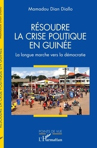 Ebooks gratuits google download Résoudre la crise politique en Guinée  - La longue marche vers la démocratie par Mamadou Dian Diallo 9782140353086 ePub FB2 (Litterature Francaise)
