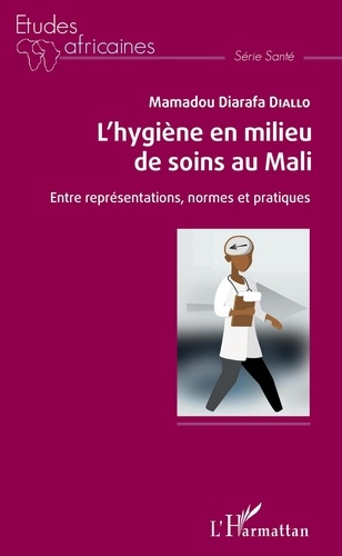 Mamadou Diarafa Diallo - L'hygiène en milieu de soins au Mali - Entre représentations, normes et pratiques.