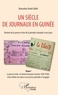 Mamadou Dindé Diallo - Un siècle de journaux en Guinée. Histoire de la presse écrite de la période coloniale à nos jours - Tome 1, La presse écrite en Guinée française (années 1920-1958) : d'une affaire de colons à une presse plurielle et engagée.