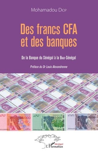 Mamadou Diop - Des francs CFA et des banques - De la banque du Sénégal à la Biao-Sénégal.