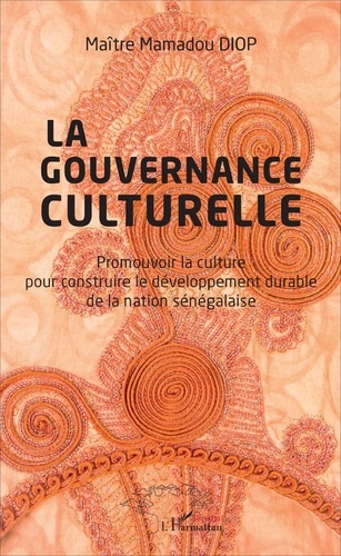 La gouvernance culturelle. Promouvoir la culture pour construire le développement durable de la nation sénégalaise