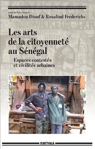 Mamadou Diouf et Rosalind Fredericks - Les arts de la citoyenneté au Sénégal - Espaces contestés et civilités urbaines.