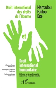 Mamadou Falilou Diop - Droit international des droits de l'homme et droit international humanitaire - Réflexions sur la complémentarité de deux faces d'une même médaille.
