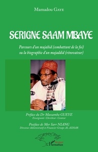 Mamadou Gaye - Serigne Saam Mbaye - Parcours d'un mujahid (combattant de la foi) ou la biographie d'un mujaddid (rénovateur).