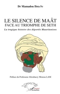 Mamadou Ibra Sy - Le silence du Maât face au triomphe de Seth - La tragique histoire des déportés Mauritaniens.