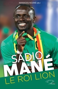 Mamadou Koumé - Sadio Mané. Le roi lion.