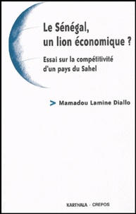 Mamadou Lamine Diallo - Le Sénégal, un lion économique ? - Essai sur la compétitivité d'un pays du Sahel.