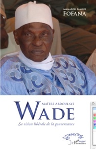 Mamadou-Lamine Fofana - Maître Abdoulaye Wade - Sa vision libérale de la gouvernance.