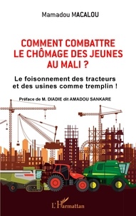 Mamadou Macalou - Comment combattre le chômage des jeunes au Mali - Le foisonnement des tracteurs et des usines comme tremplin !.