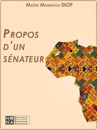 Mamadou Me Diop - Propos d'un Sénateur - Réflexion sur la place et le rôle Du Sénat dans le système politique sénégalais.
