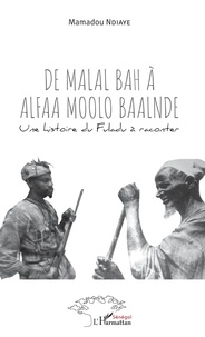 Mamadou Ndiaye - De Malal Bah à Alfaa Moolo Baalnde - Une histoire du Fuladu à raconter.