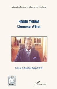 Mamadou Ndiaye et Mamoudou Ibra Kane - Habib Thiam - L'homme d'Etat.
